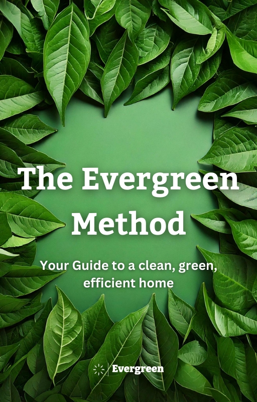 The Evergreen Method: Your Guide to a Clean, Green, Efficient Home