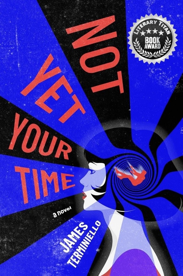 James Terminiello’s "Not Yet Your Time" Receives Esteemed Literary Titan Book Award for Originality and Wit James Terminiello’s "Not Yet Your Time" Receives Esteemed Literary Titan Book Award for Originality and Wit