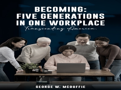 Becoming: Five Generations in One Workplace - Transcending America Explores Faith, Generational Leadership, and the Evolving American Workplace Becoming: Five Generations in One Workplace - Transcending America Explores Faith, Generational Leadership, and the Evolving American Workplace