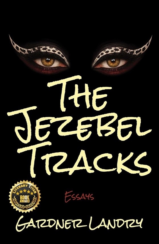 Award-Winning Essay Collection “The Jezebel Tracks” by Gardner Landry Receives Literary Titan Book Award Award-Winning Essay Collection “The Jezebel Tracks” by Gardner Landry Receives Literary Titan Book Award