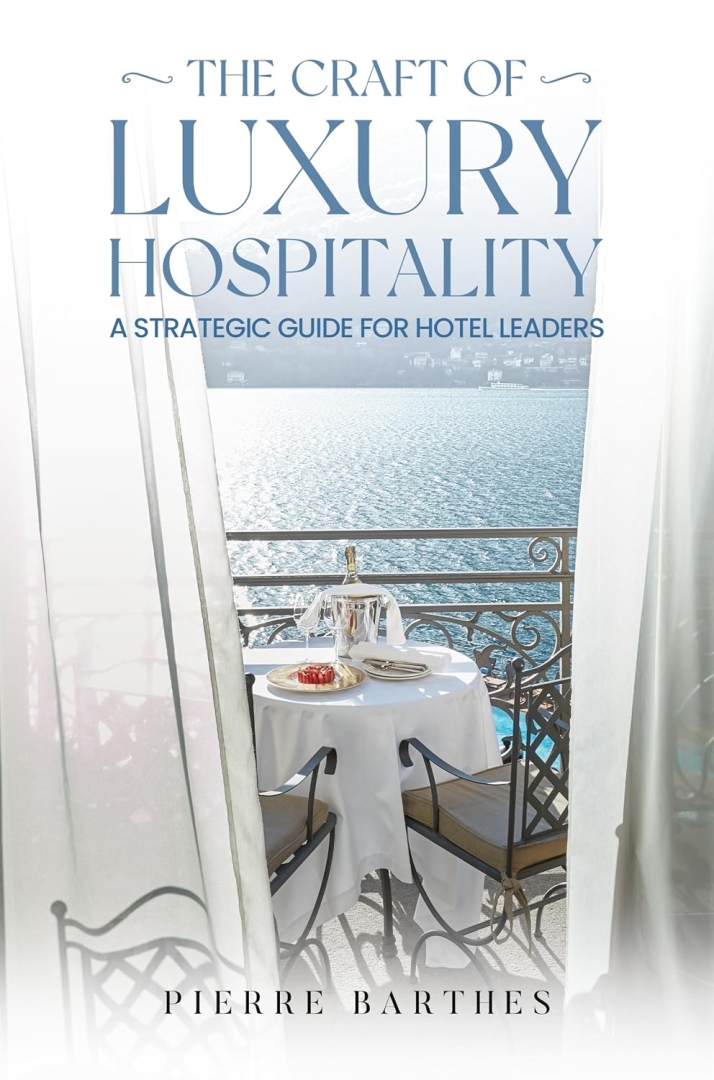 Pierre Barthes Unveils The Craft of Luxury Hospitality, A Strategic Guide for Modern Hotel Leaders Pierre Barthes Unveils The Craft of Luxury Hospitality, A Strategic Guide for Modern Hotel Leaders