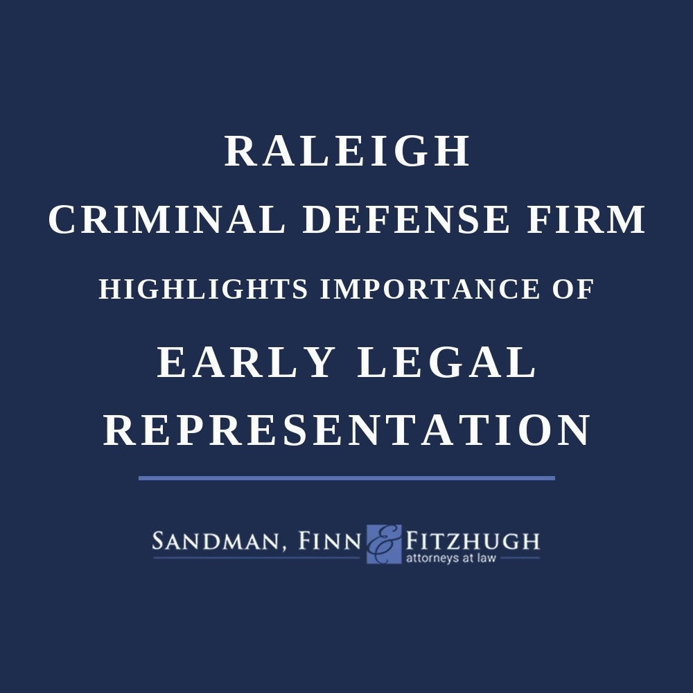 Raleigh Criminal Defense Firm Highlights Importance of Early Legal Representation