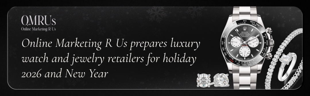 Online Marketing R Us prepares luxury watch and jewelry retailers for holiday 2026 and New Year