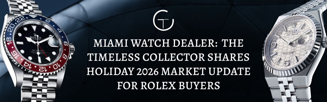 Miami watch dealer The Timeless Collector shares holiday 2026 market update for Rolex buyers